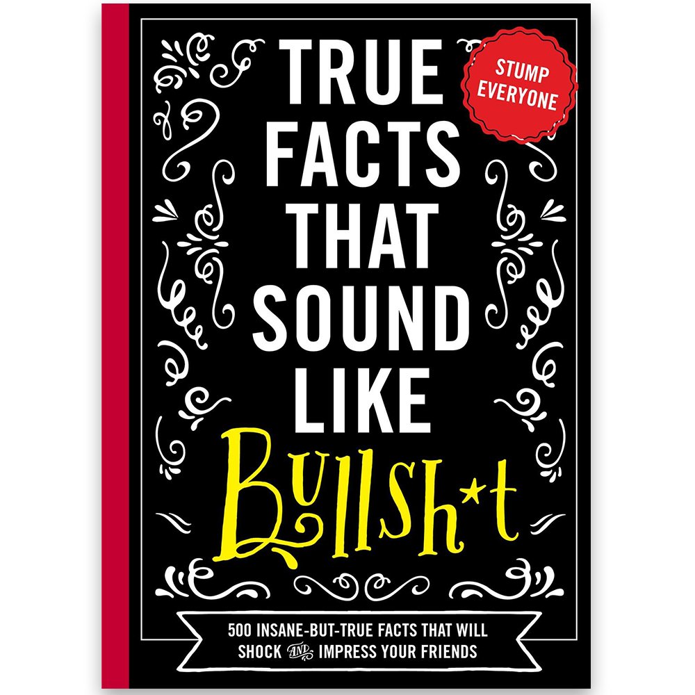 True Facts That Sound Like Bullsh*t Book