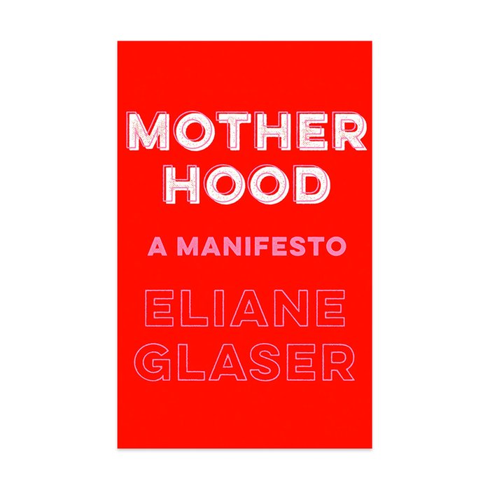 Motherhood: A Manifesto