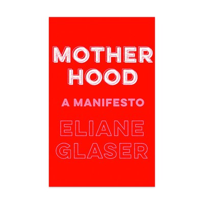 Motherhood: A Manifesto Book