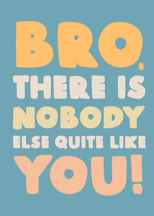 Typographic Bro, There Is Nobody Else Quite Like You! Just To Say Card