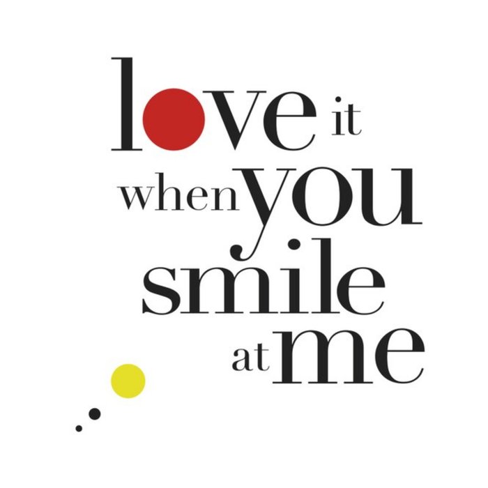 I Love It When You Smile At Me Card