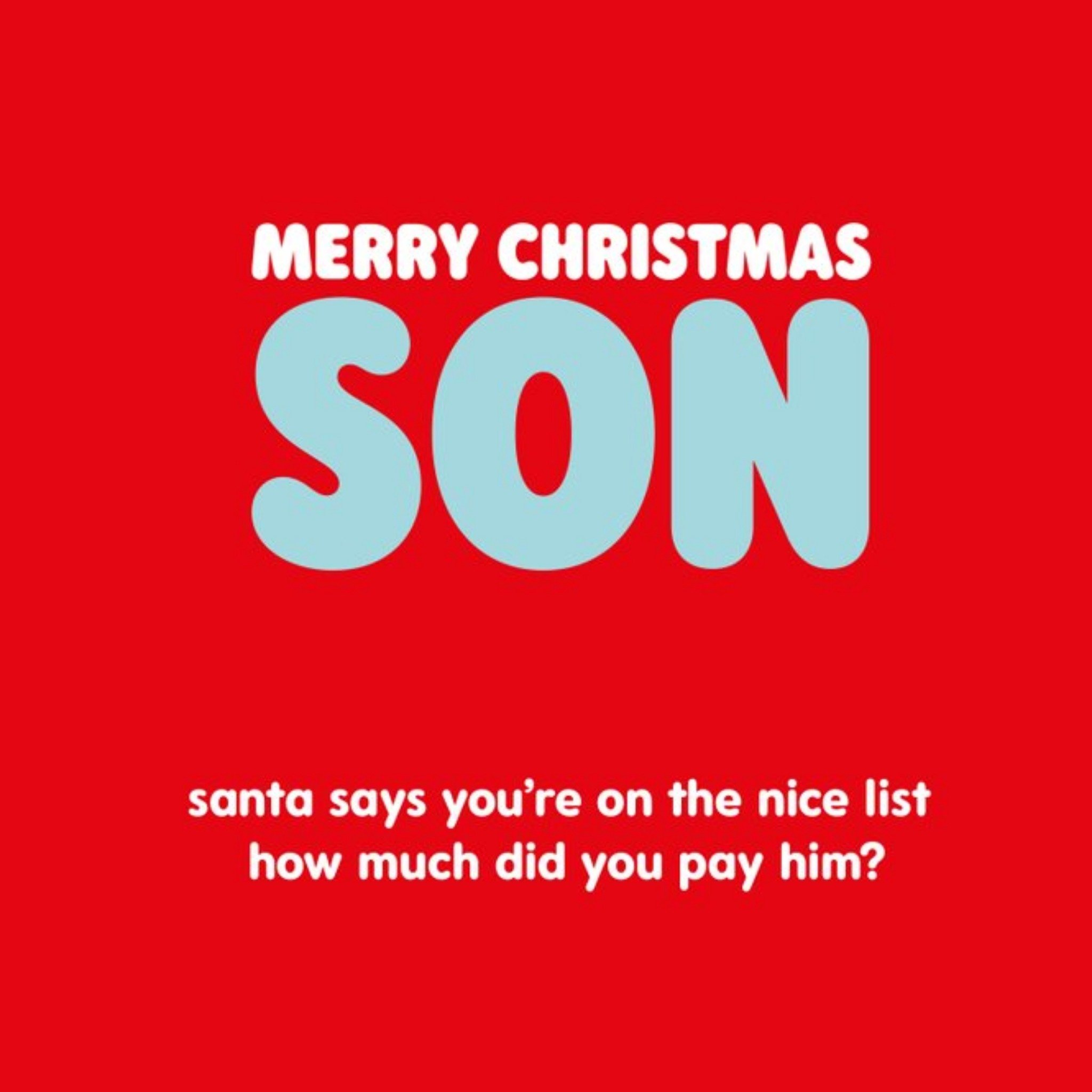 Moonpig Typographical Merry Christmas Son Santa Says Your On The Nice List How Much Did You Pay, Lar