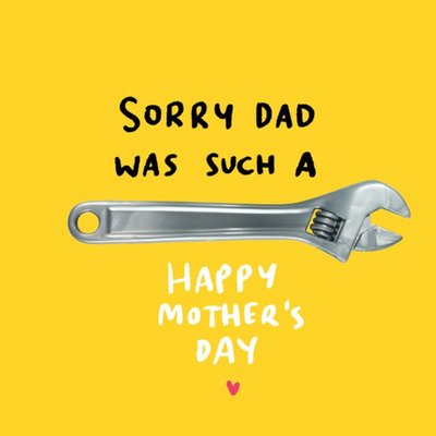 Funny Mother's Day Card Sorry Dad was such a Spanner
