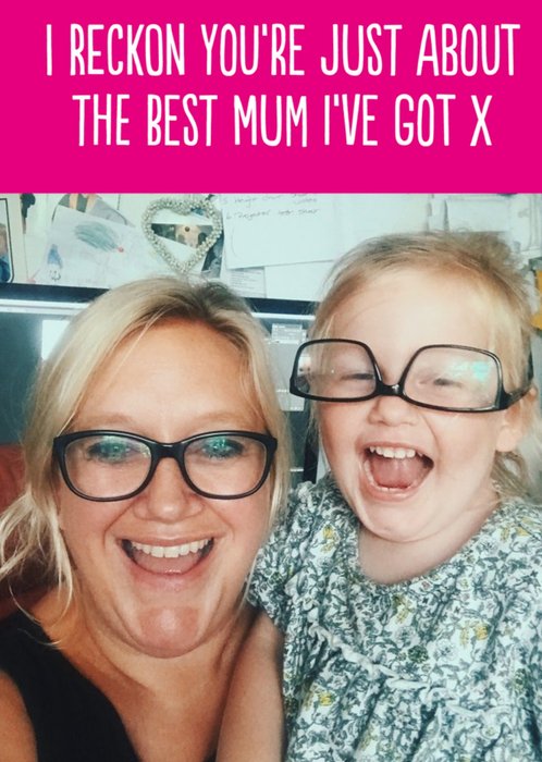 Pink photo upload card with a caption that reads I Reckon You're Just About The Best Mum I've Got