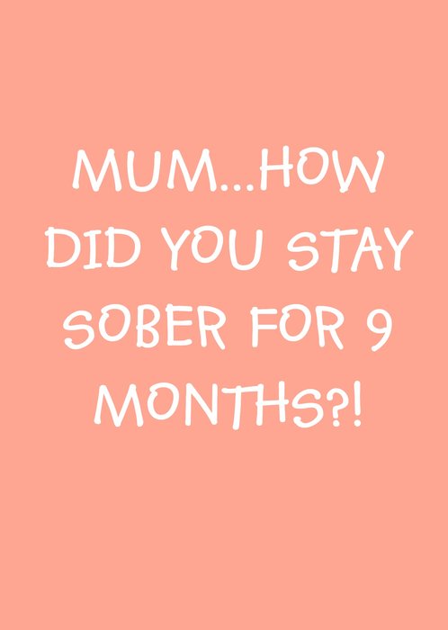 How Did You Stay Sober For Nine Months Mothers Day Card