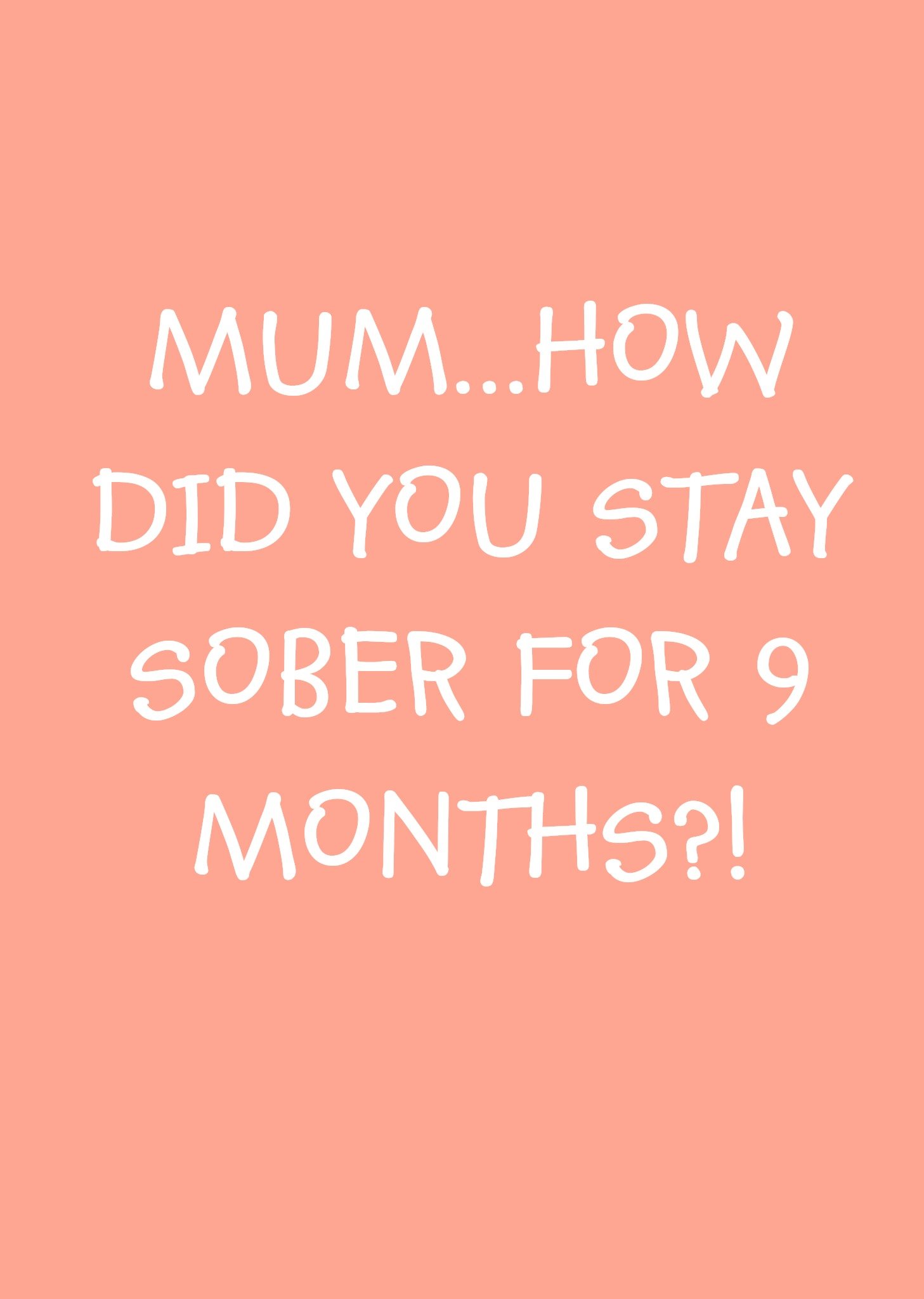 How Did You Stay Sober For Nine Months Mothers Day Card Ecard