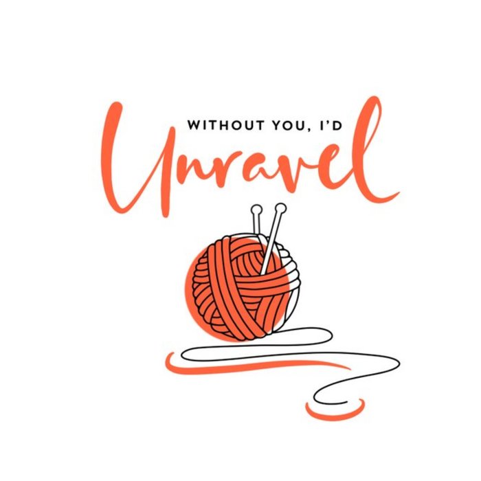 Simple Life Illustration Of A Ball Of Wool And Knitting Needles Without You, I'd Unravel Card