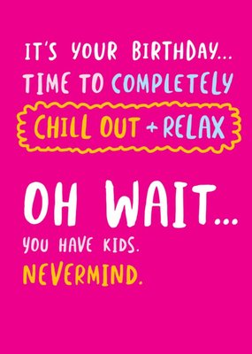 Relax Oh Wait You Have Kids Nevermind Birthday Card