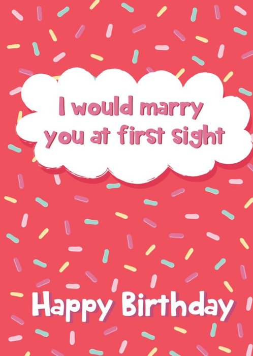 I would Marry You At First Sight Birthday Card