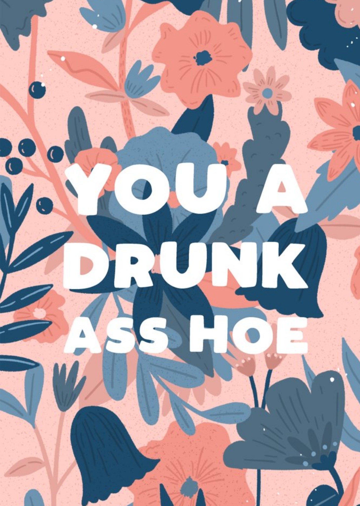 Funny Rude Floral You A Drunk Ass Hoe Card Ecard