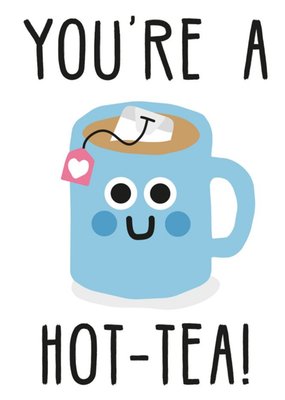Illustration Of A Cup Of Tea You're A Hot-Tea! Funny Pun Card