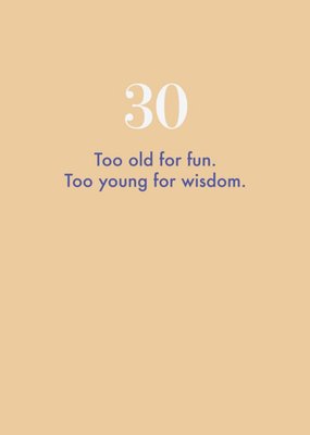 30 Too Old For Fun Too Young For Wisdom Card