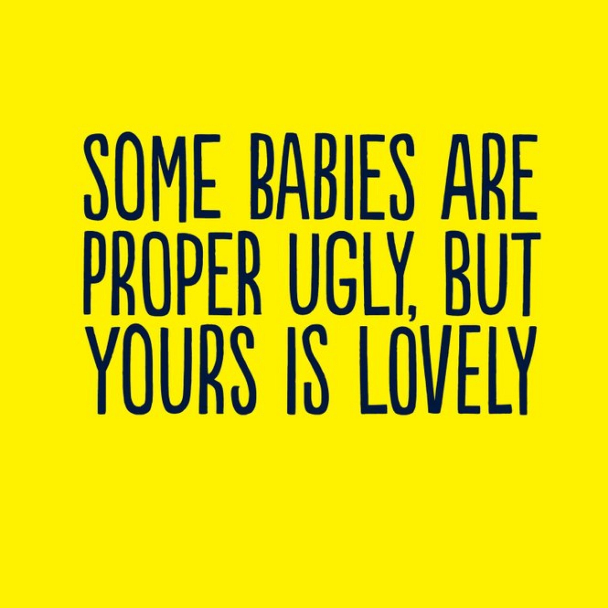 Moonpig Some Babies Are Proper Ugly But Yours Is Lovely Card, Large