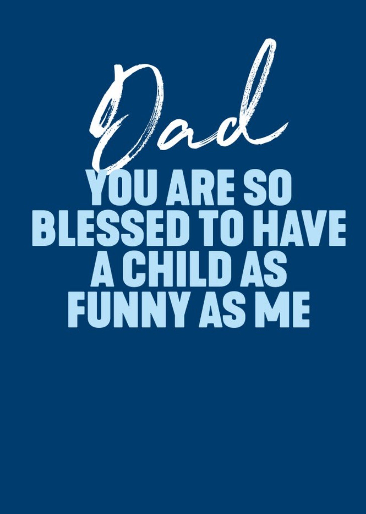 Filthy Sentiments Dad You Are So Blessed To Have A Child As Funny As Me Father's Day Card Ecard