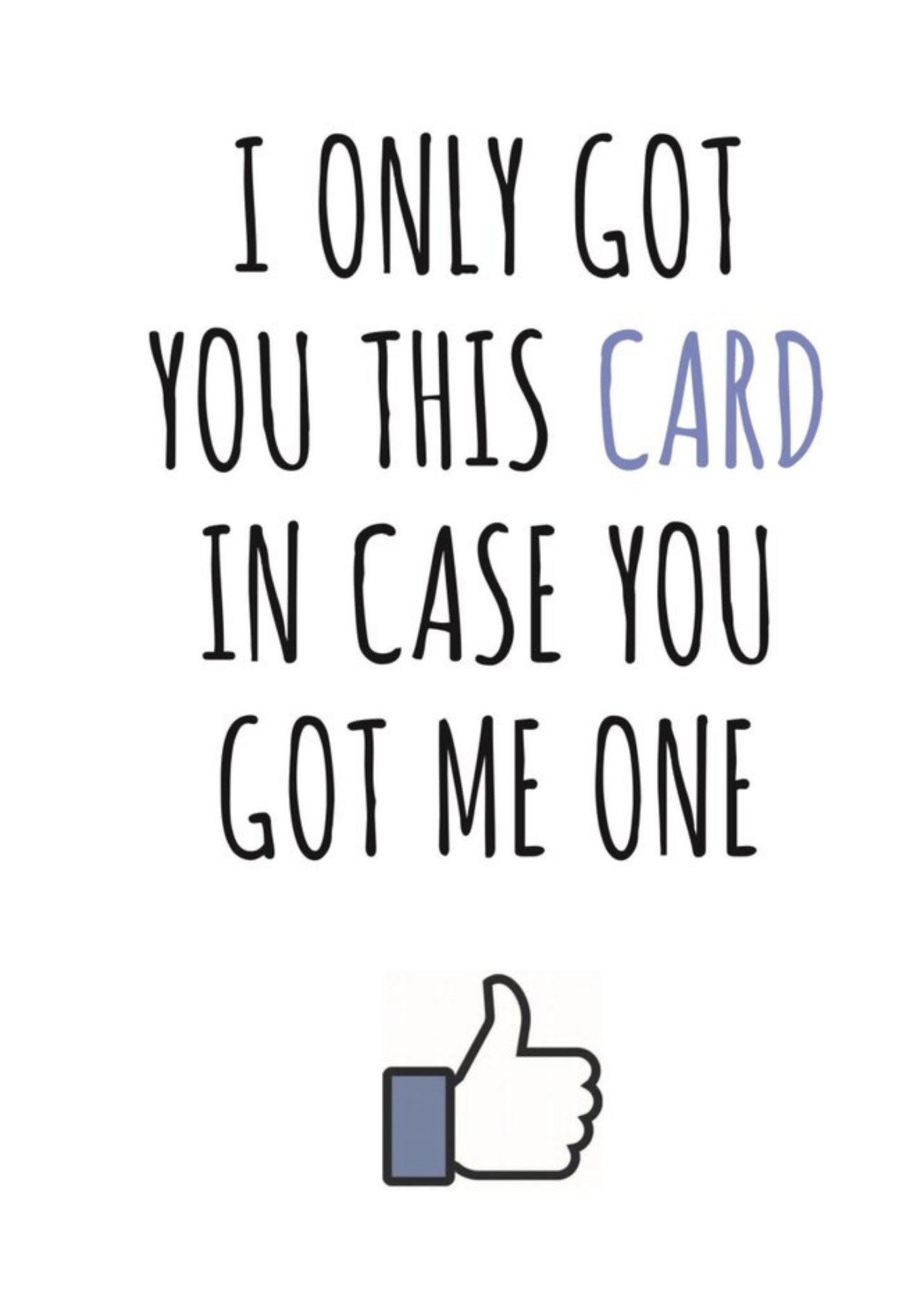 Banter King Typographical I Only Got You This Card In Case You Got Me One Card Ecard