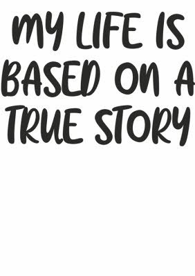 My Life Is Based On A True Story Black Typographic Tshirt