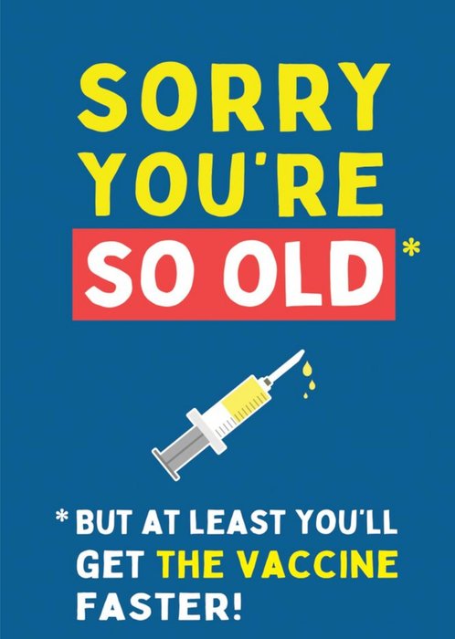 Sorry You're Old But Atleast You'll Get The Vaccine Sooner Birthday Card