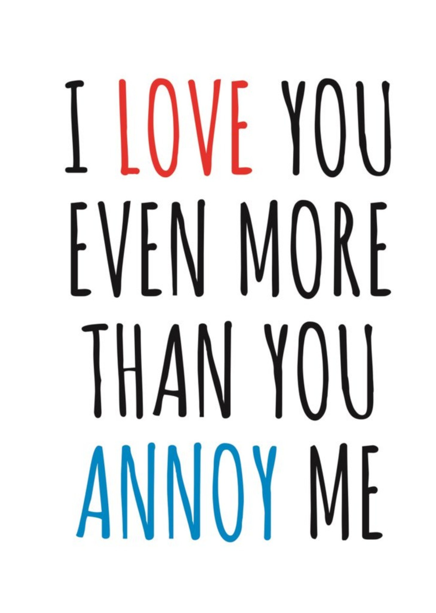 Banter King Typographical Funny I Love You Even More Than You Annoy Me Card Ecard