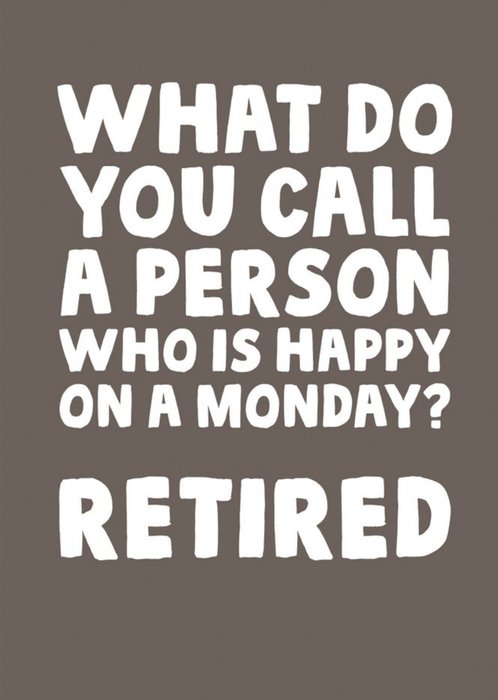 Funny What Do You Call A Person Who Is Happy On A Monday? Retired ...