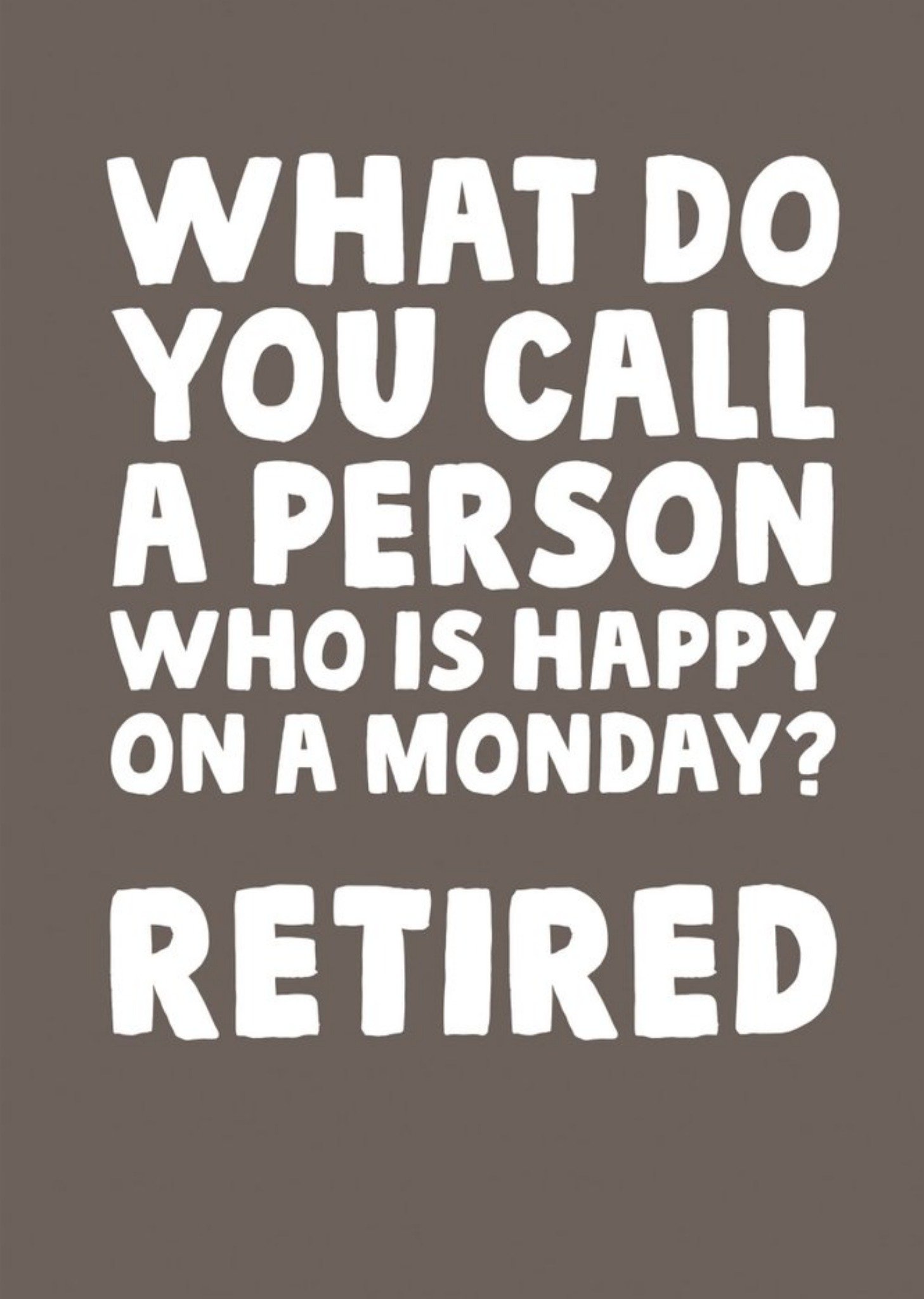Moonpig Funny What Do You Call A Person Who Is Happy On A Monday? Retired Retirement Card, Large