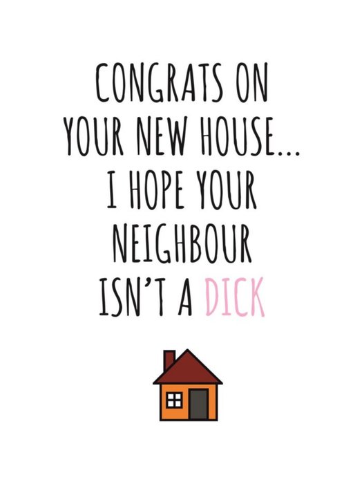 Typographical Congratulations On Your New House I hope Your Neighbor Isnt A DIck Card