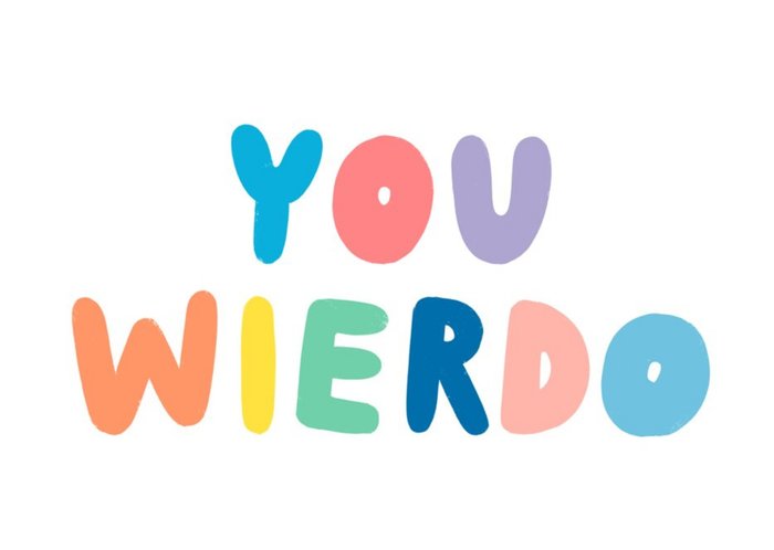 Jess Rose Illustration Typography Colourful You Wierdo Card