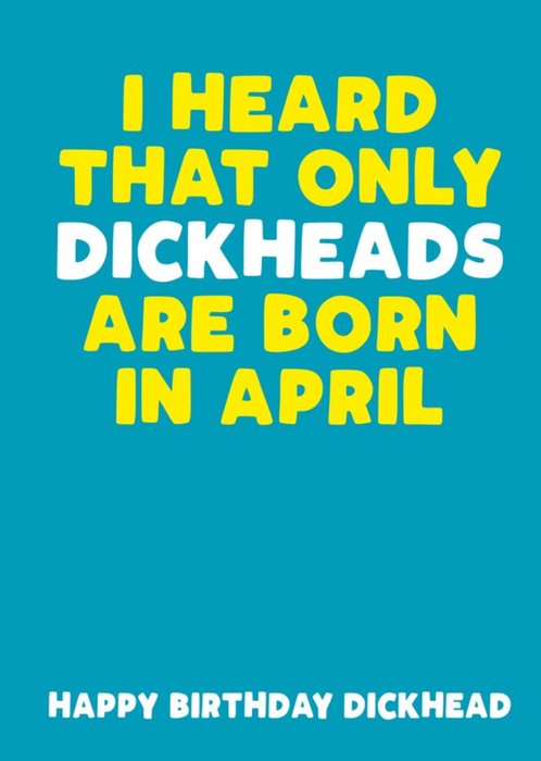 I Heard That Only Dickheads Are Born In April Funny Card