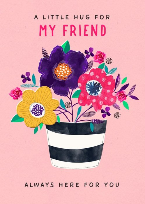 Hug For My Friend Always Here For You Flowers Card