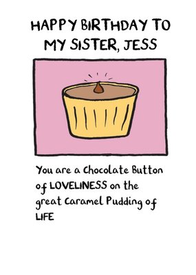 Chocolate Button Of Loveliness On The Great Caramel Pudding Of Life Birthday Card For Sister