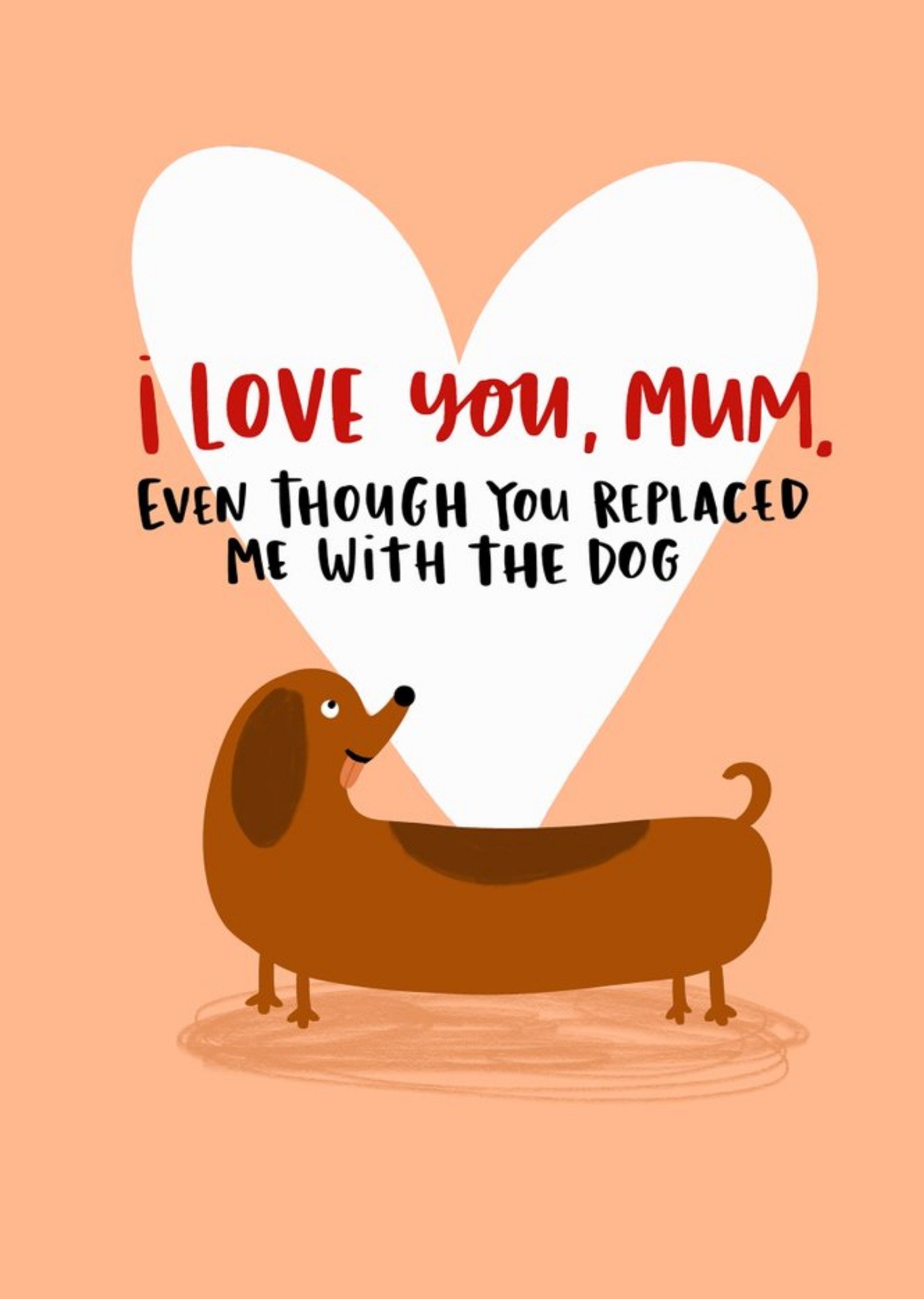 Moonpig Even Though You've Replaced Me With The Dog Mother's Day Card Ecard