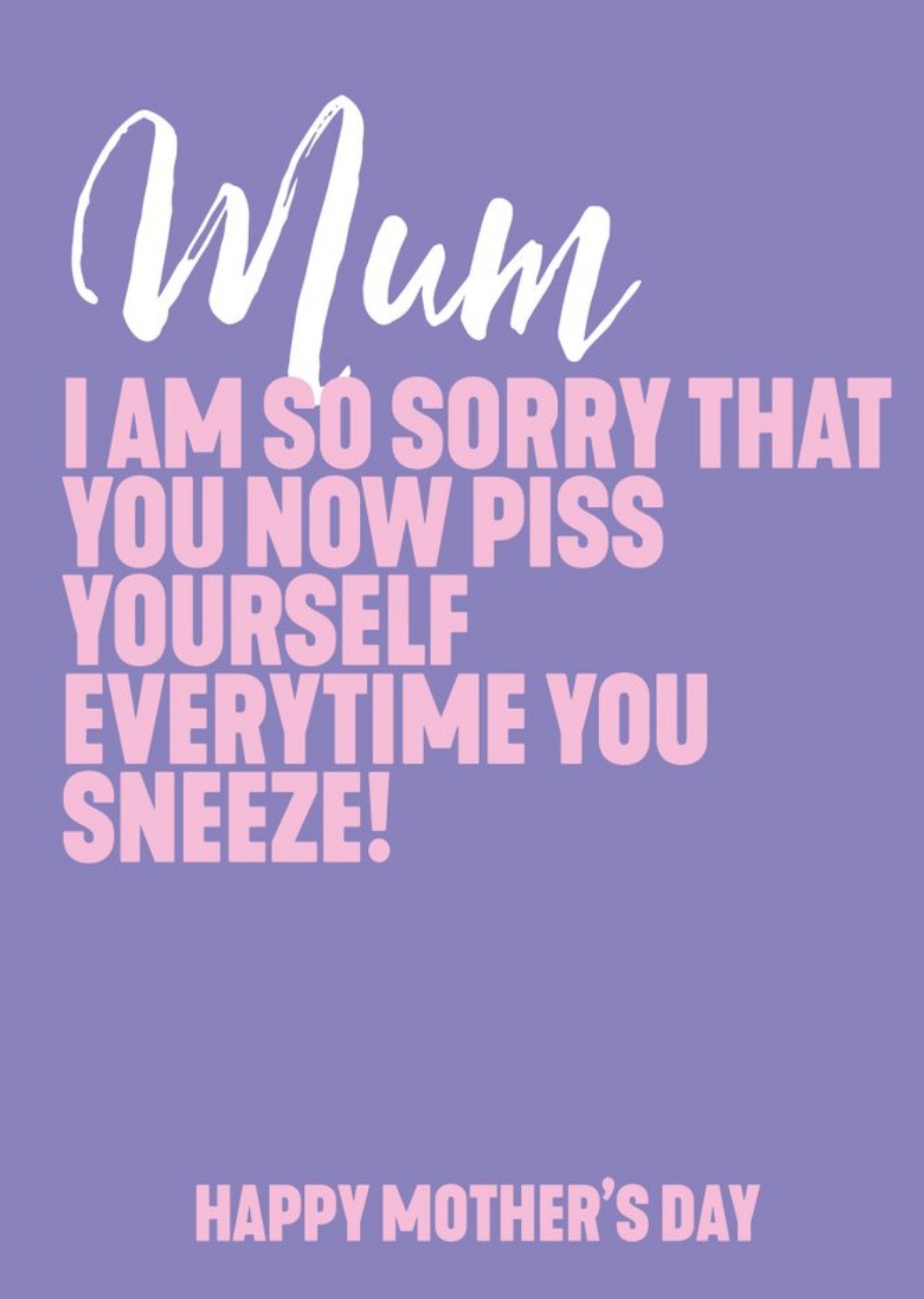 Moonpig Mum I Am So Sorry That You Now Piss Yourself Everytime You Sneeze Card Ecard