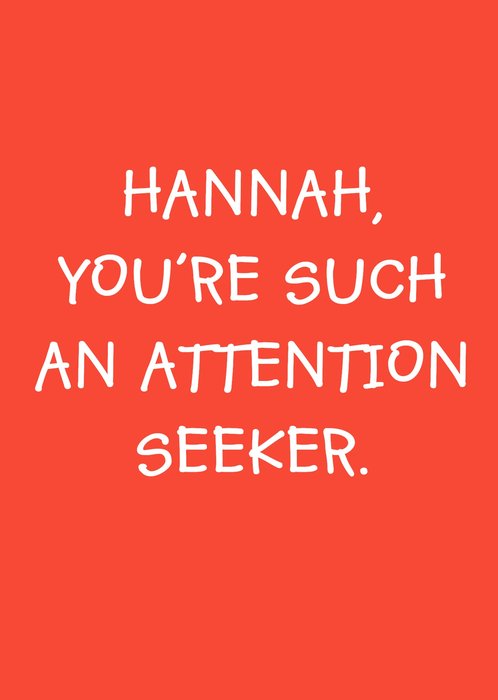 You're Such An Attention Seeker Personalised Greetings Card