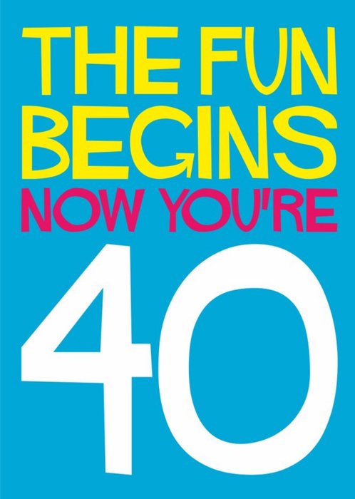 The Fun Begins Now You're 40 Typographic Birthday Card