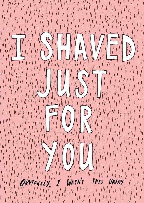 I Shaved Just For You Hairy Funny Card