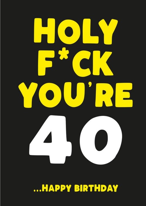 Holy Fuck You Are 40 Happy Birthday Card