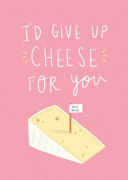 Funny I'd Give Up Cheese For You Card