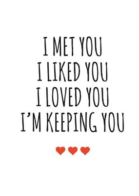 Typographical I Met I Liked I Loved I Am Keeping You Valentines Day Card