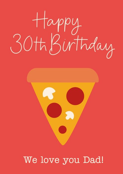 Scatterbrain Bright Graphic Illustration Of A Pizza Slice. Happy 30th Birthday Dad Card