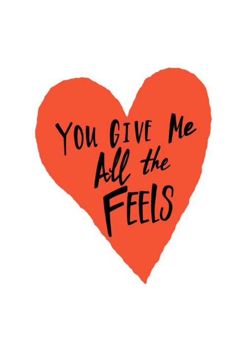 You Give Me All The Feels Love Heart Card