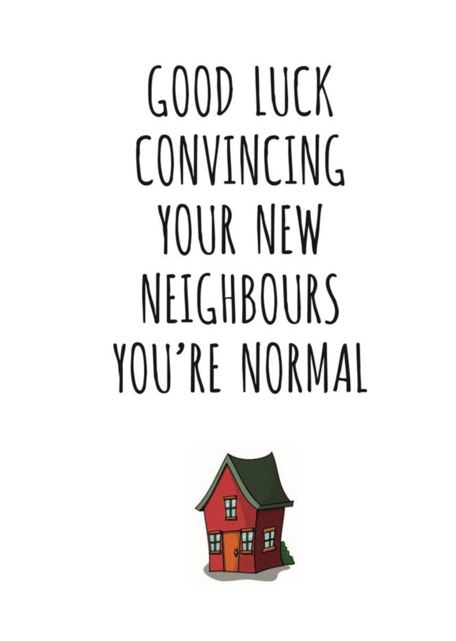 Banter King Typographical Good Luck Convincing Your New Neighbours Youre Normal Card