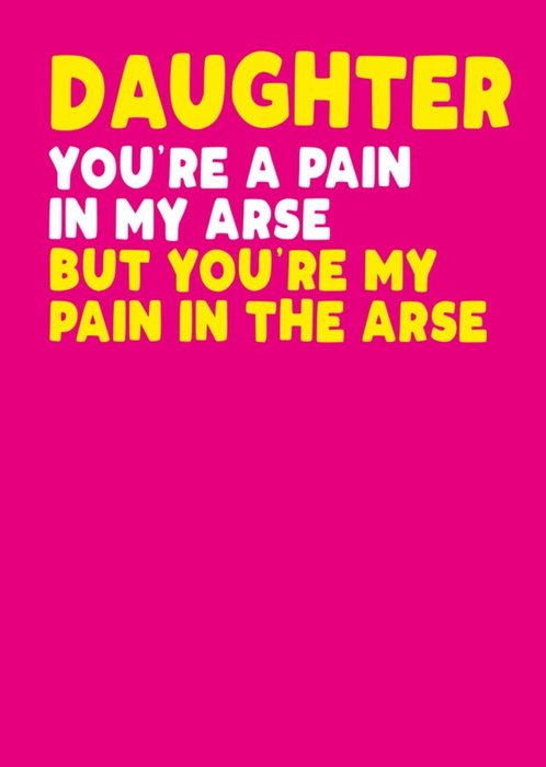 Modern Funny Rude Pain In The Arse Daughter Birthday Card