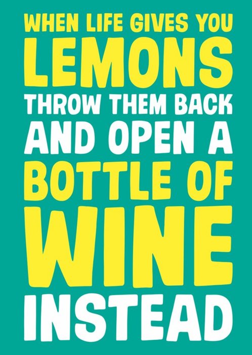When Life Gives You Lemons Throw Them Back And Open A Bottle of Wine Instead Birthday Card