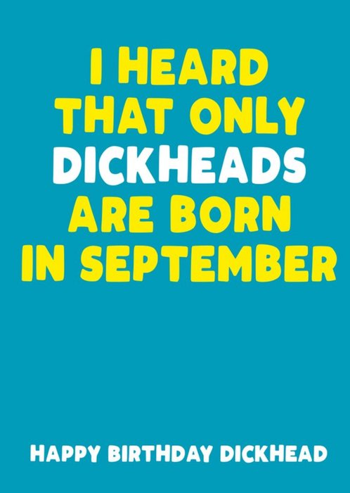 I Heard That Only Dickheads Are Born In September Birthday Card