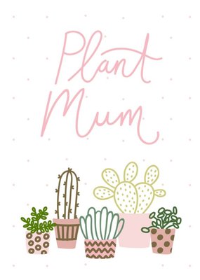 Mother's Day Card - plant mum - cacti and succulents