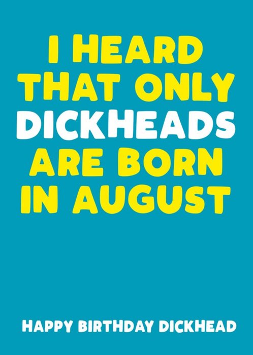 I Heard That Only Dickheads Are Born In August Birthday Card