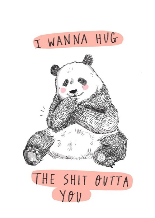 I Wanna Hug The Shit Outta You Panda Card