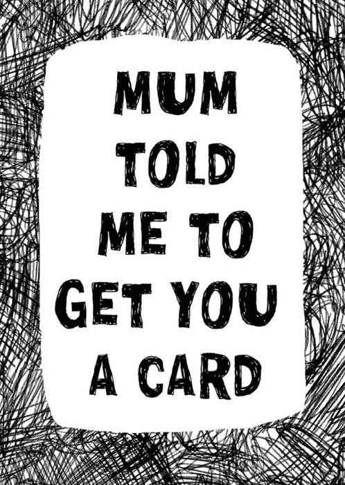 Biro Mum Told Me To Get You A Card