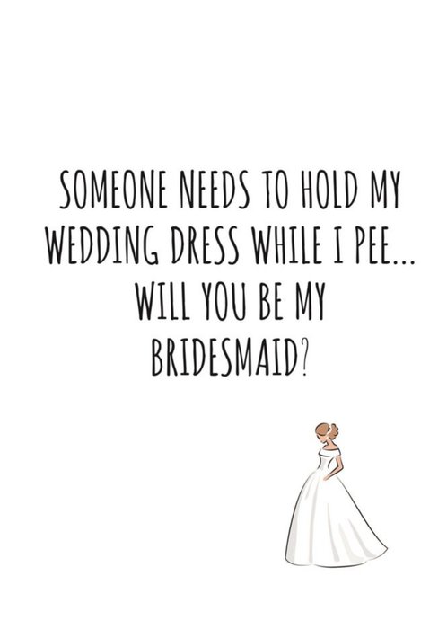 Typographical Someone Needs To Hold My Dress While I Pee Be My Bridesmaid Card