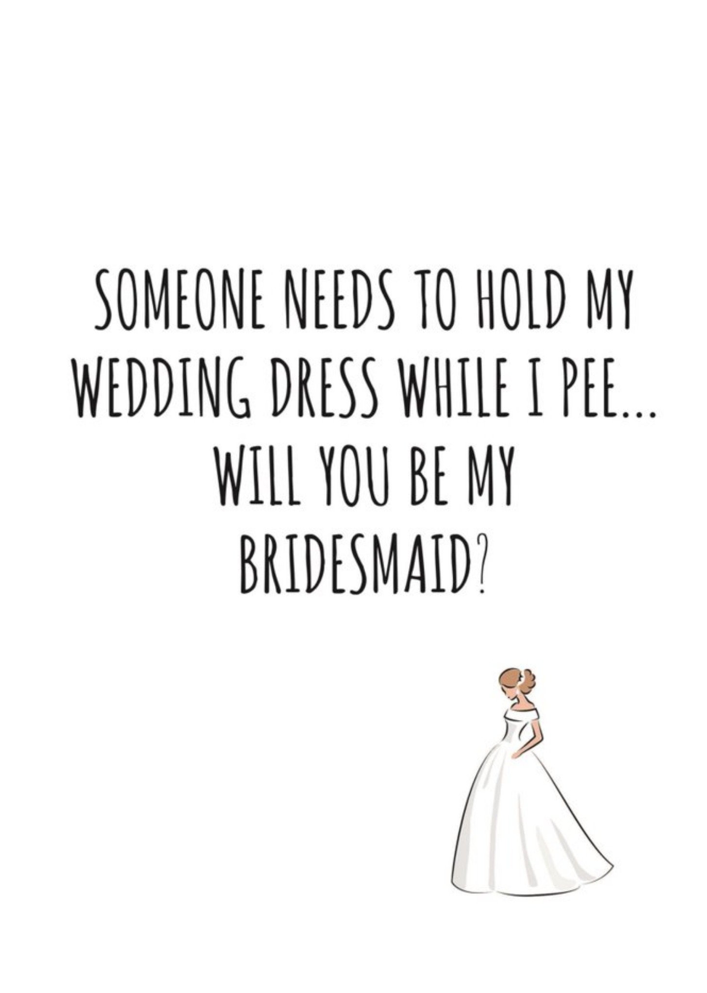 Banter King Typographical Someone Needs To Hold My Dress While I Pee Be My Bridesmaid Card, Large