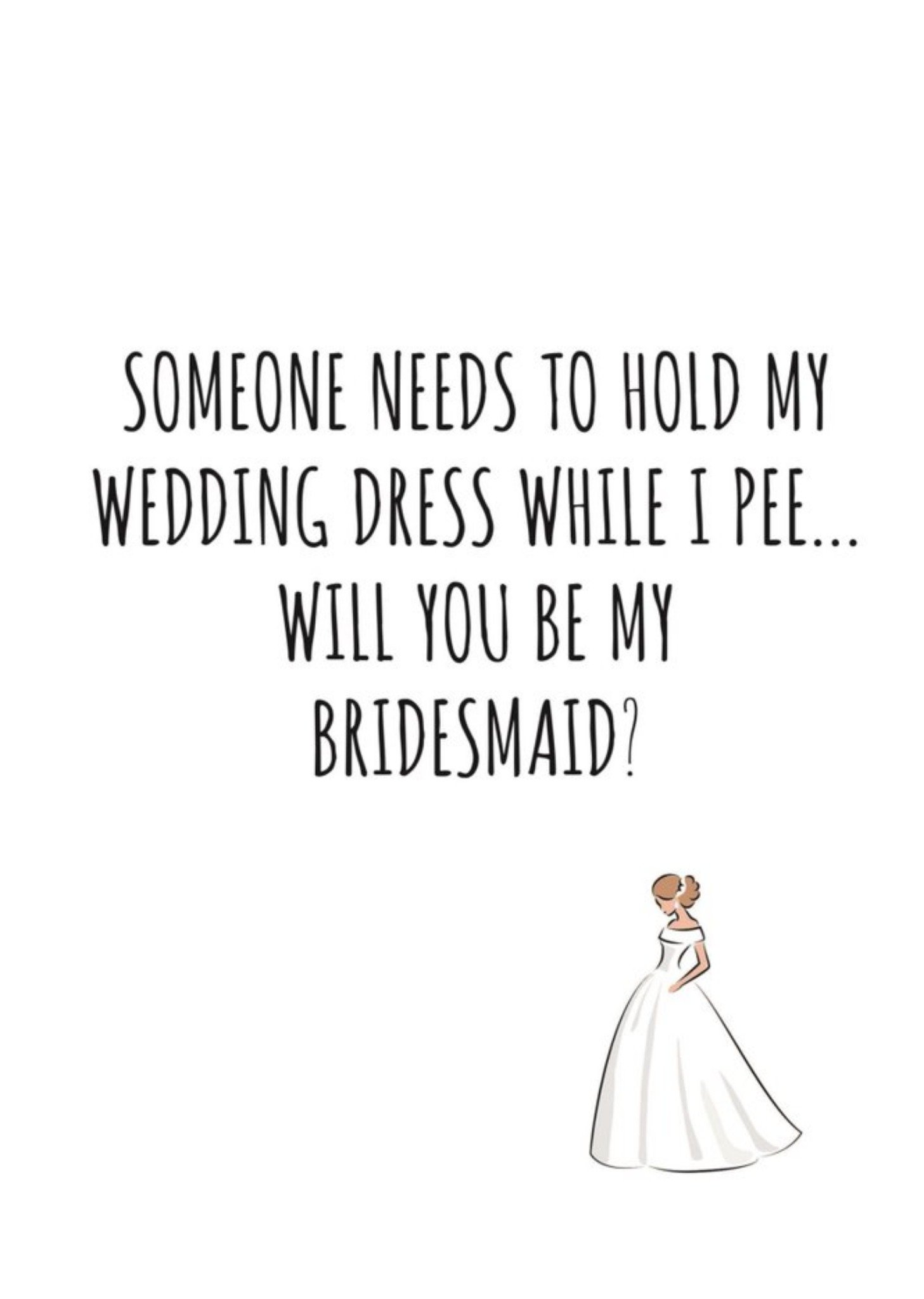 Banter King Typographical Someone Needs To Hold My Dress While I Pee Be My Bridesmaid Card